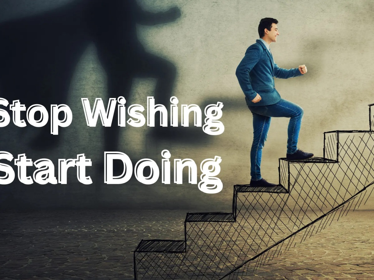 Stop Wishing, Start Doing